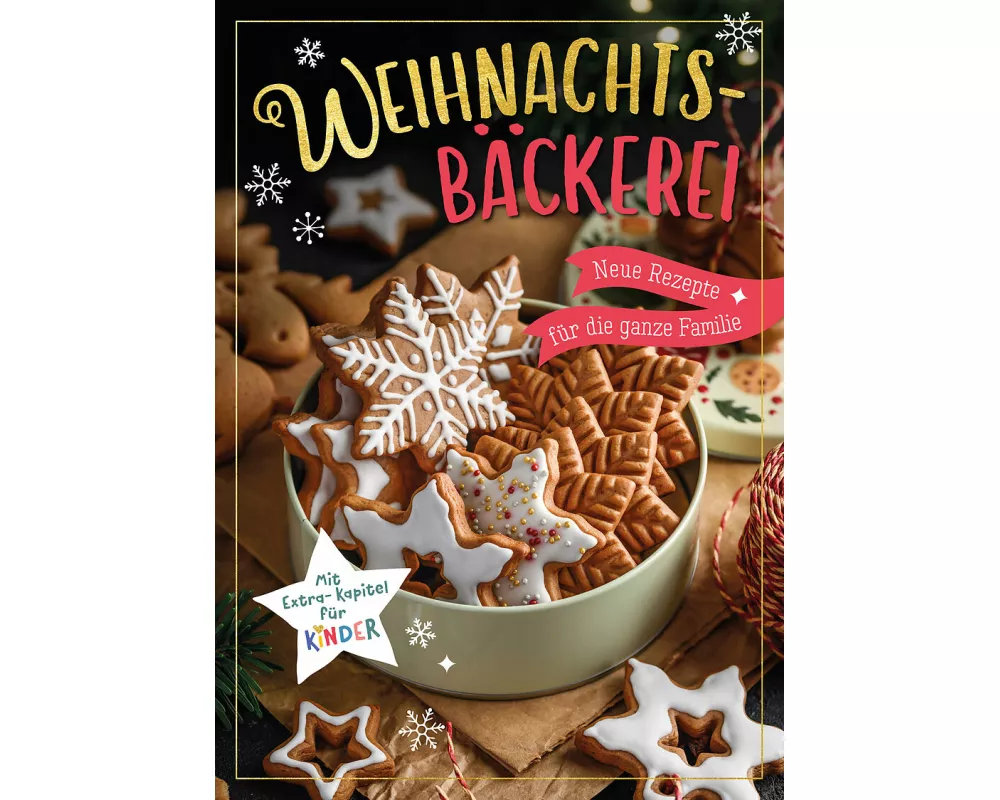 Weihnachtsbäckerei - Neue Rezepte für die ganze Familie