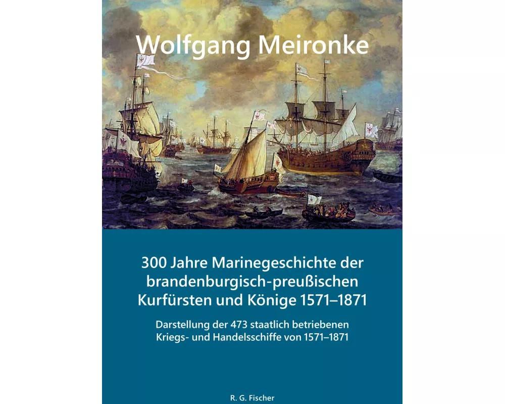 300 Jahre Marinegeschichte der brandenburgisch-preußischen Kurfürsten und Könige 1571-1871