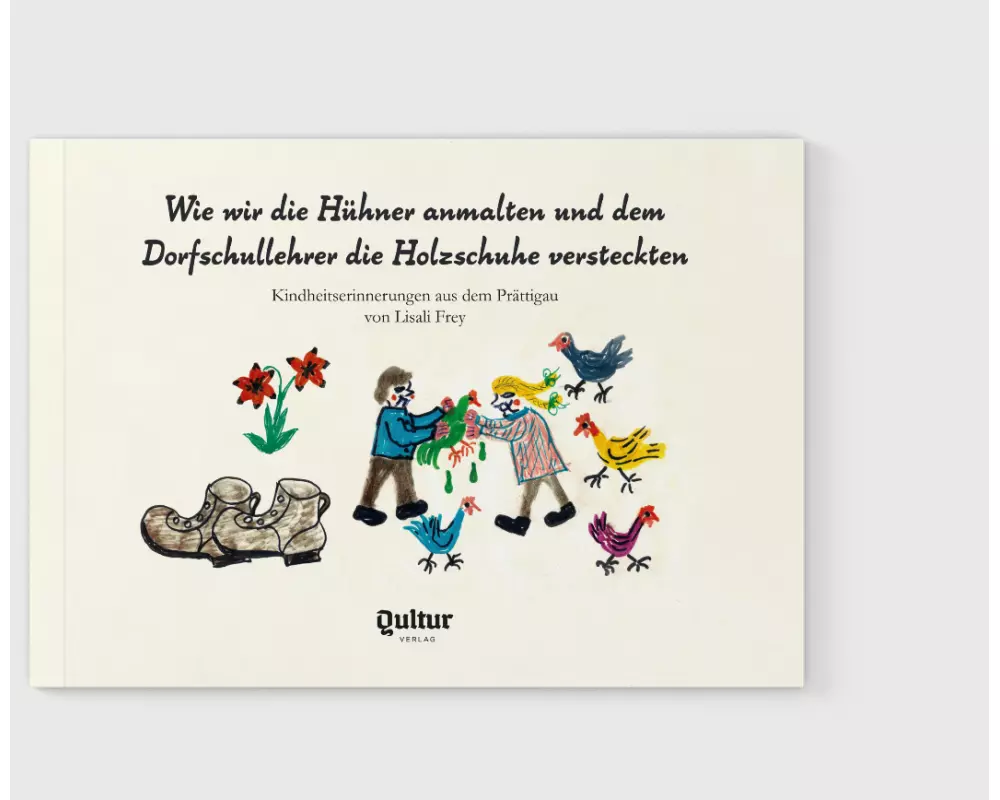 Wie wir die Hühner anmalten und dem Dorfschullehrer die Holzschuhe versteckten