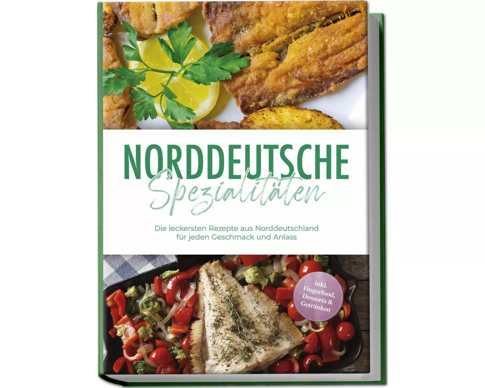 Norddeutsche Spezialitäten: Die leckersten Rezepte aus Norddeutschland für jeden Geschmack und Anlass - inkl. Fingerfood, Desserts & Getränken