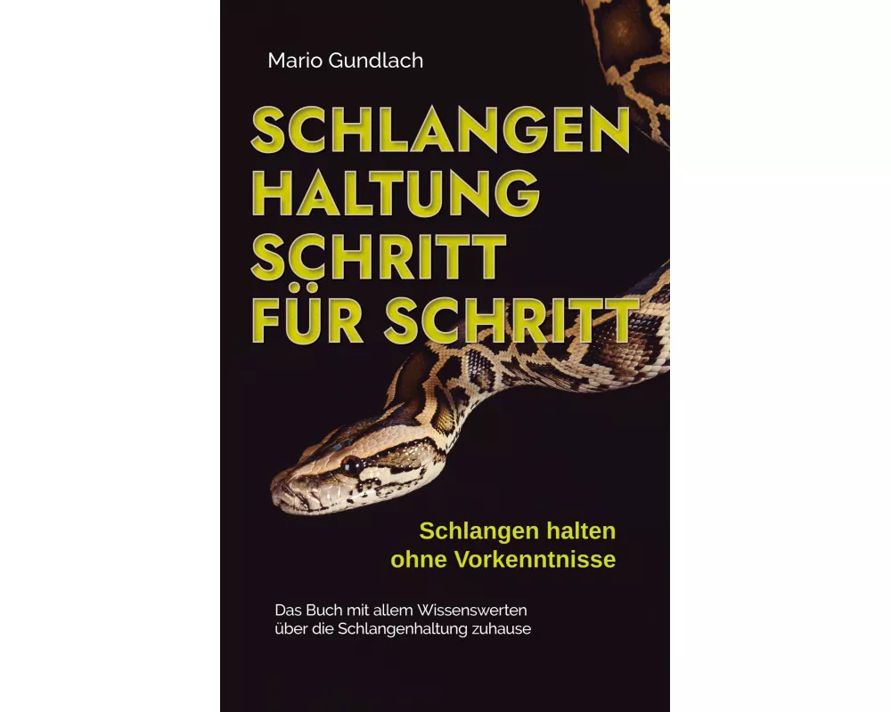 Schlangenhaltung Schritt für Schritt - Schlangen halten ohne Vorkenntnisse: Das Buch mit allem Wissenswerten über die Schlangenhaltung zuhause - inkl.