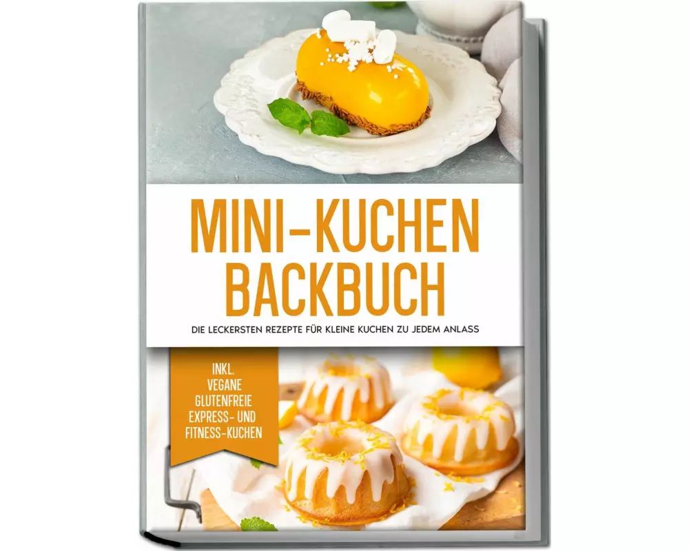 Mini-Kuchen Backbuch: Die leckersten Rezepte für kleine Kuchen zu jedem Anlass - inkl. vegane, glutenfreie, express und Fitness-Kuchen