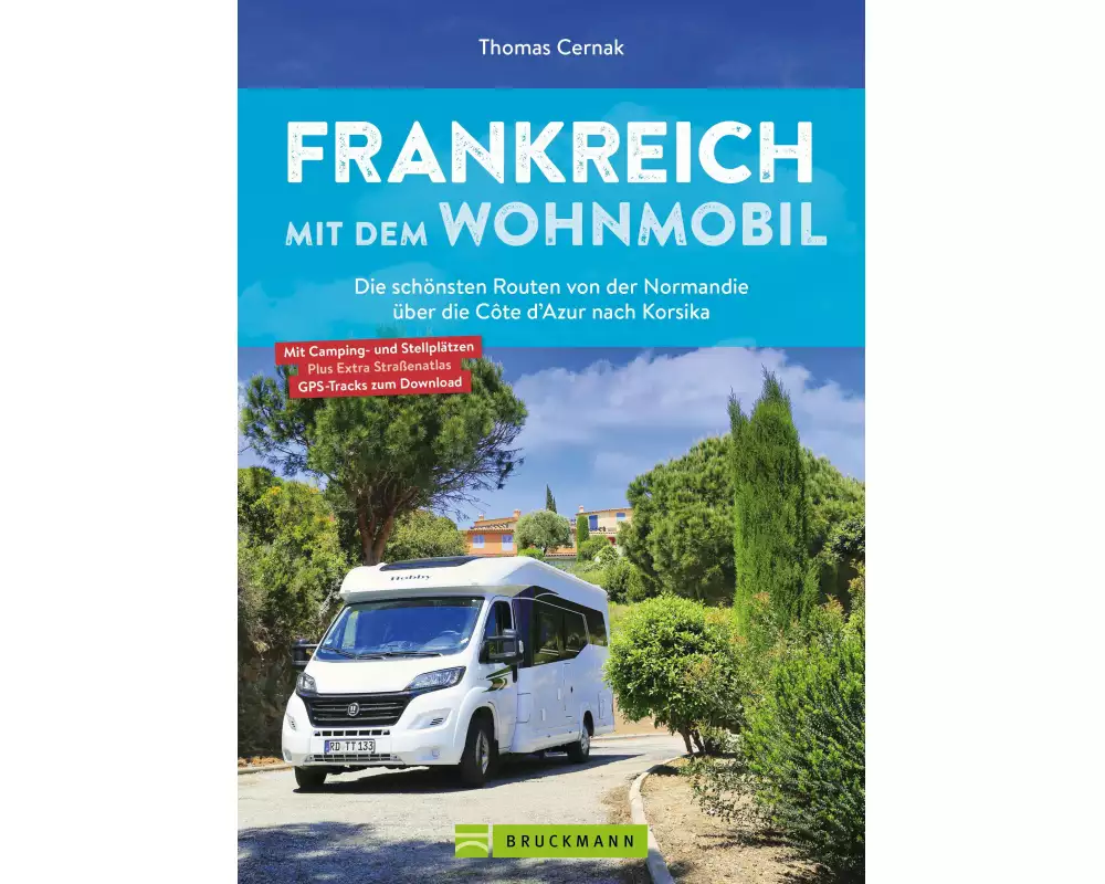 Frankreich mit dem Wohnmobil Die schönsten Routen von der Normandie über die Côte d’Azur nach Korsika