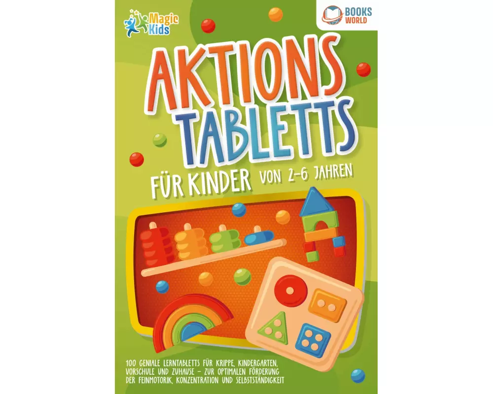 Aktionstabletts für Kinder von 2 - 6 Jahren: 100 geniale Lerntabletts für Krippe, Kindergarten, Vorschule und Zuhause - zur optimalen Förderung der Fe