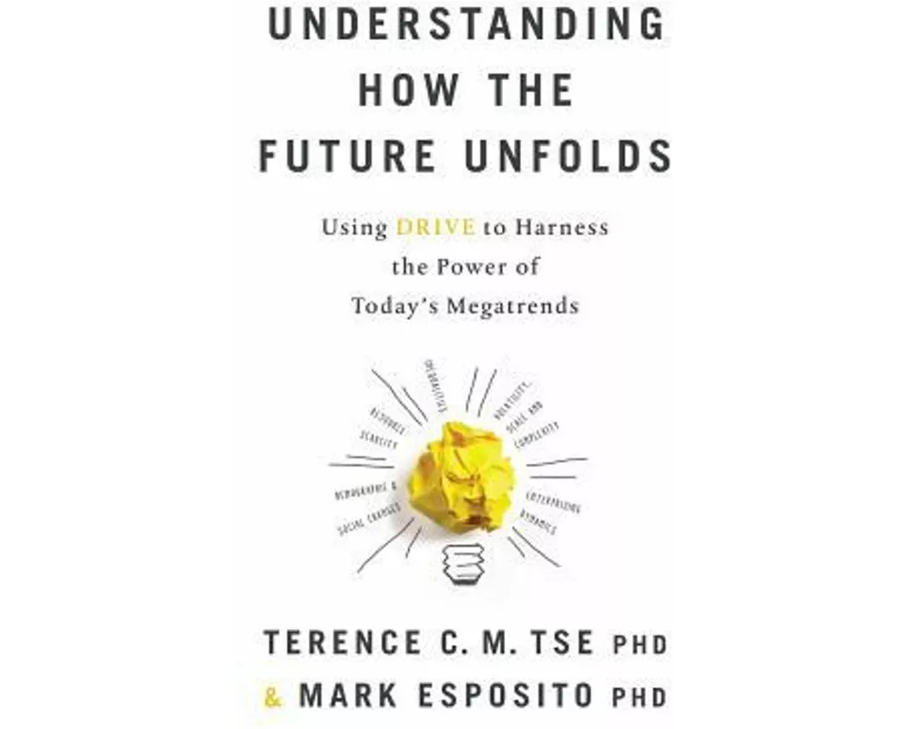 Understanding How the Future Unfolds: Using Drive to Harness the Power of Today's Megatrends
