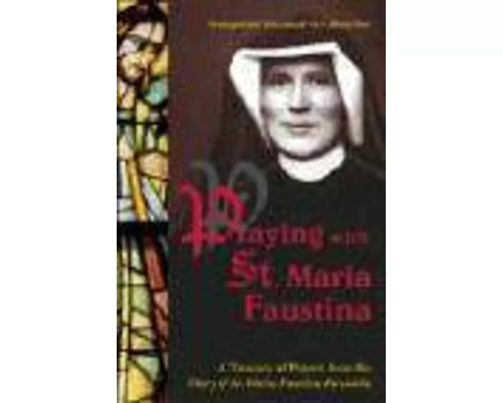 Praying with St. Maria Faustina: A Treasury of Prayers from the Diary of St. Maria Faustina Kowalska