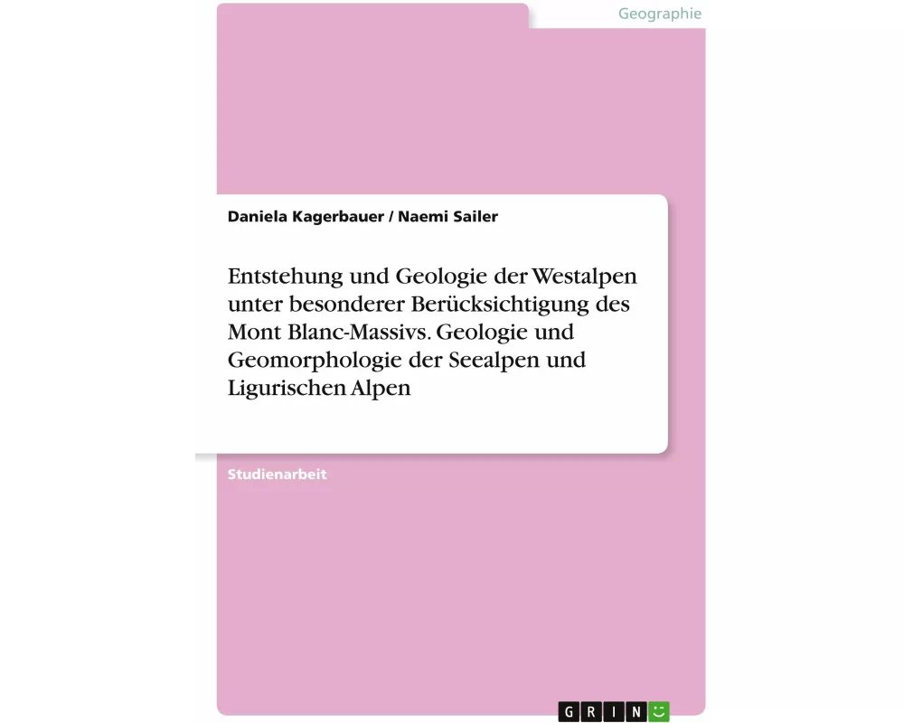 Entstehung und Geologie der Westalpen unter besonderer Berücksichtigung des Mont Blanc-Massivs. Geologie und Geomorphologie der Seealpen und Ligurisch