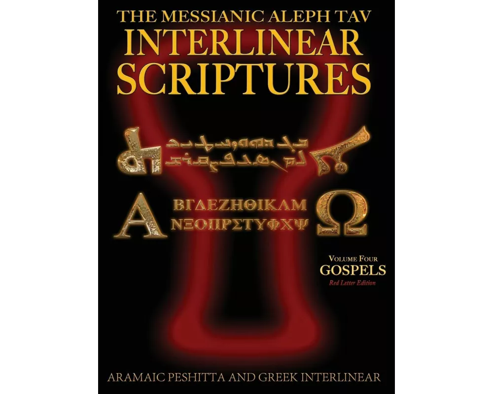 Messianic Aleph Tav Interlinear Scriptures (MATIS) Volume Four the Gospels, Aramaic Peshitta-Greek-Hebrew-Phonetic Translation-English, Red Letter Edi