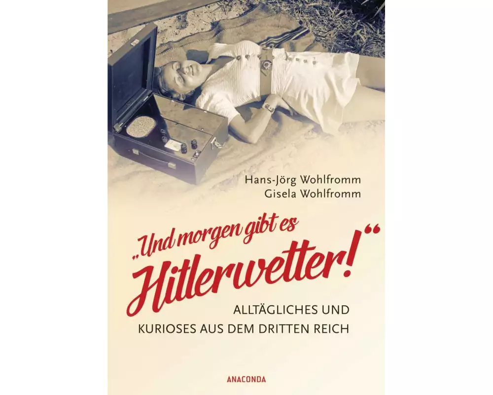 Und morgen gibt es Hitlerwetter! - Alltägliches und Kurioses aus dem Dritten Reich