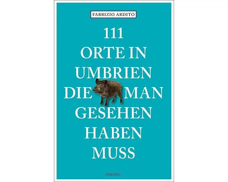 111 Orte in Umbrien, die man gesehen haben muss