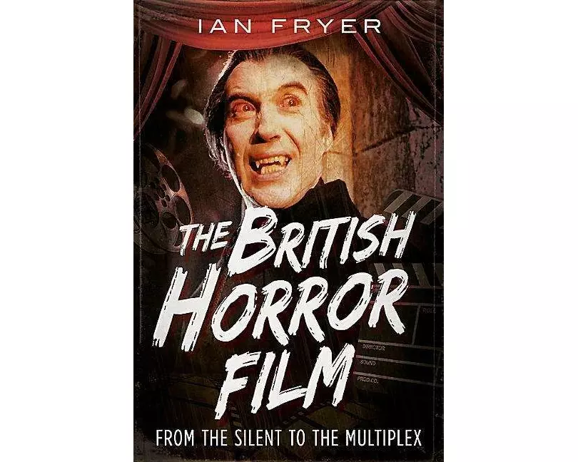 The British Horror Film from the Silent to the Multiplex