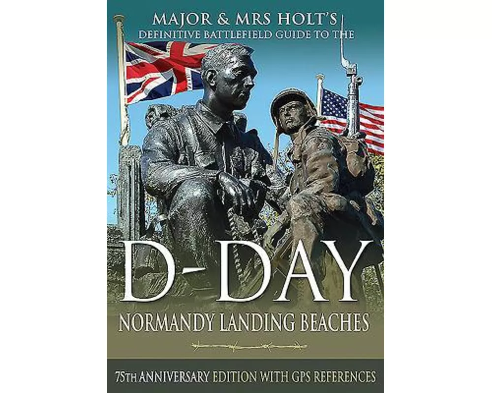 Major & Mrs Holt's Definitive Battlefield Guide to the D-Day Normandy Landing Beaches