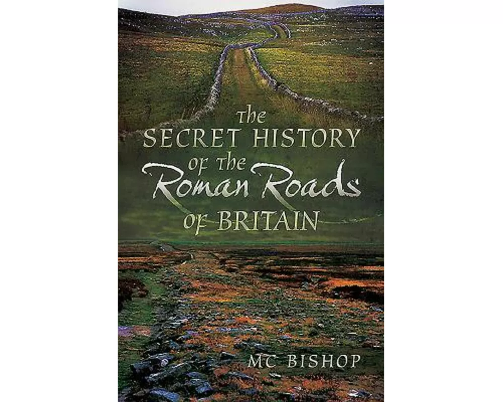 The Secret History of the Roman Roads of Britain