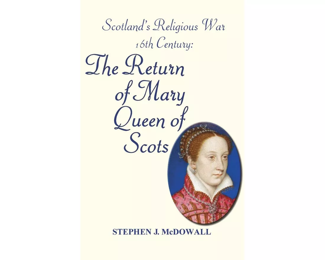 Scotland's Religious War - 16th Century: The Return of Mary Queen of Scots