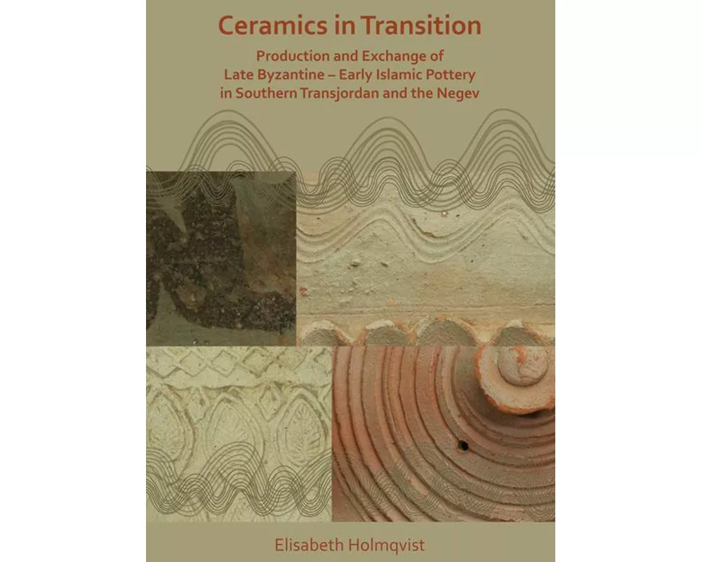 Ceramics in Transition: Production and Exchange of Late Byzantine-Early Islamic Pottery in Southern Transjordan and the Negev
