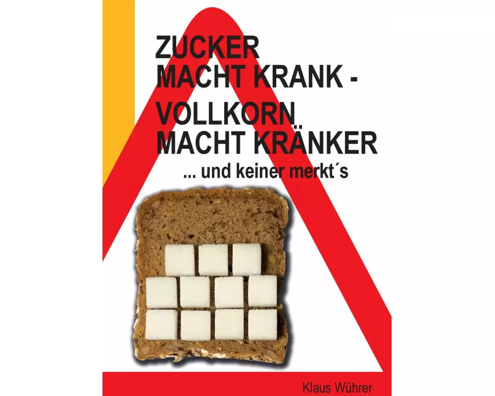 Zucker macht krank - Vollkorn macht kränker ... und keiner merkt´s
