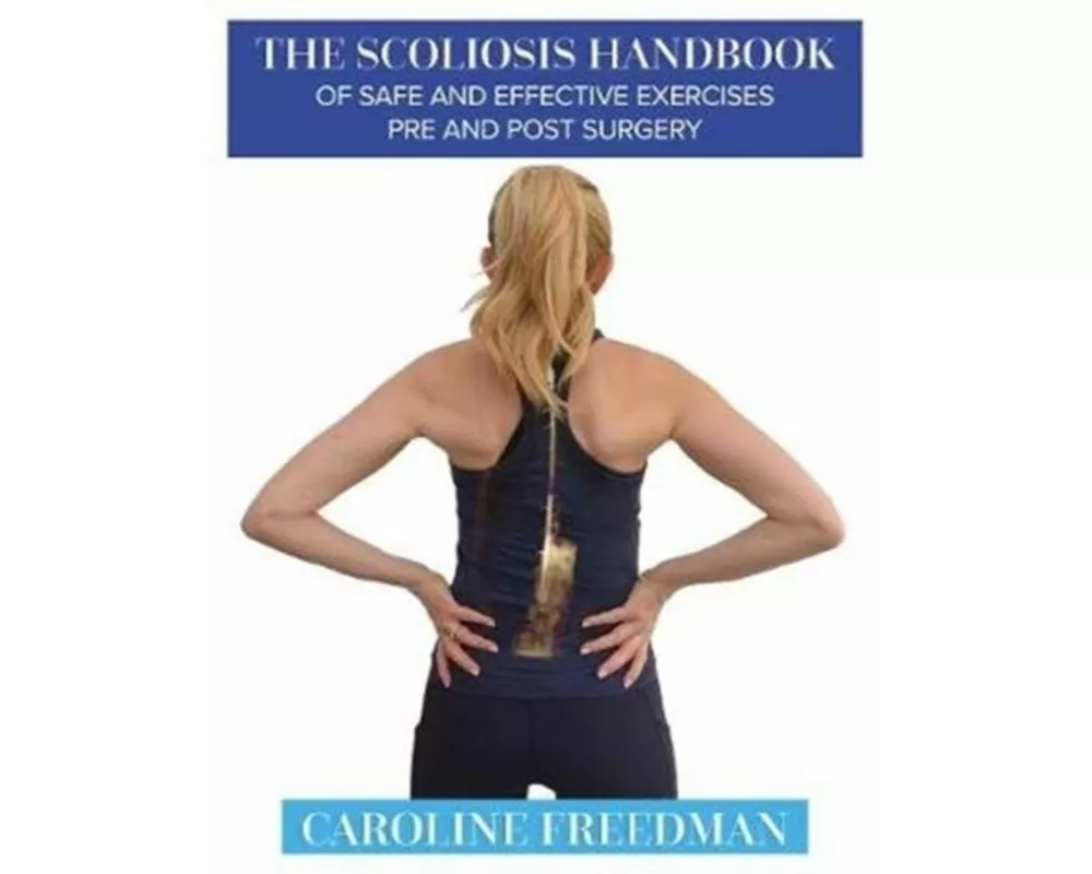 The Scoliosis Handbook of Safe and Effective Exercises Pre and Post Surgery