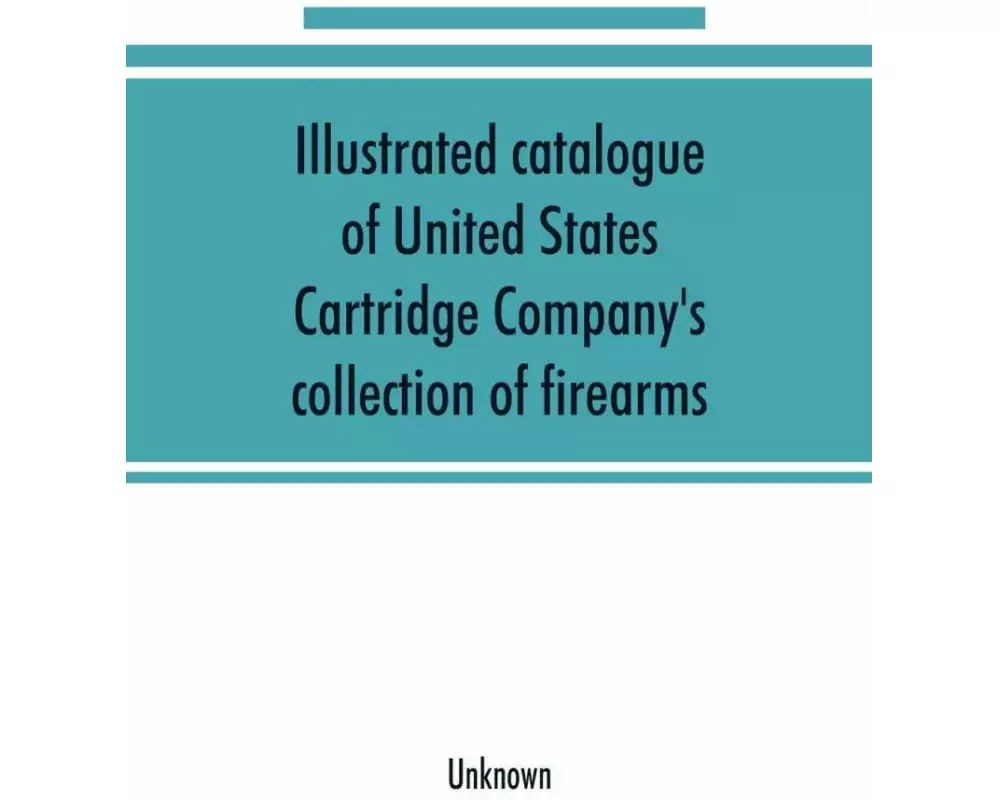 Illustrated catalogue of United States Cartridge Company's collection of firearms