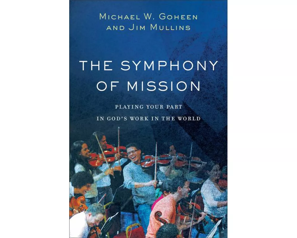 The Symphony of Mission - Playing Your Part in God`s Work in the World