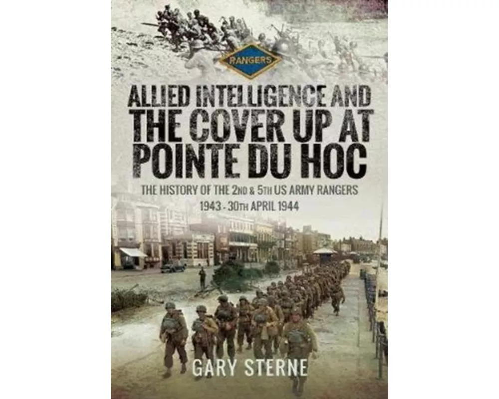 Allied Intelligence and the Cover Up at Pointe Du Hoc