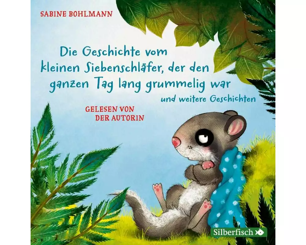 Der kleine Siebenschläfer: Die Geschichte vom kleinen Siebenschläfer, der den ganzen Tag lang grummelig war und weitere Geschichten