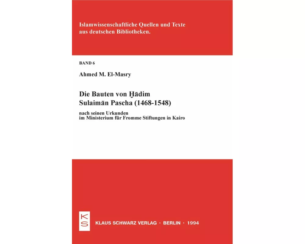 Die Bauten von Hadim Sulaiman Pascha (1468-1548) nach seinen Urkunden im Ministerium für Fromme Stiftungen in Kairo