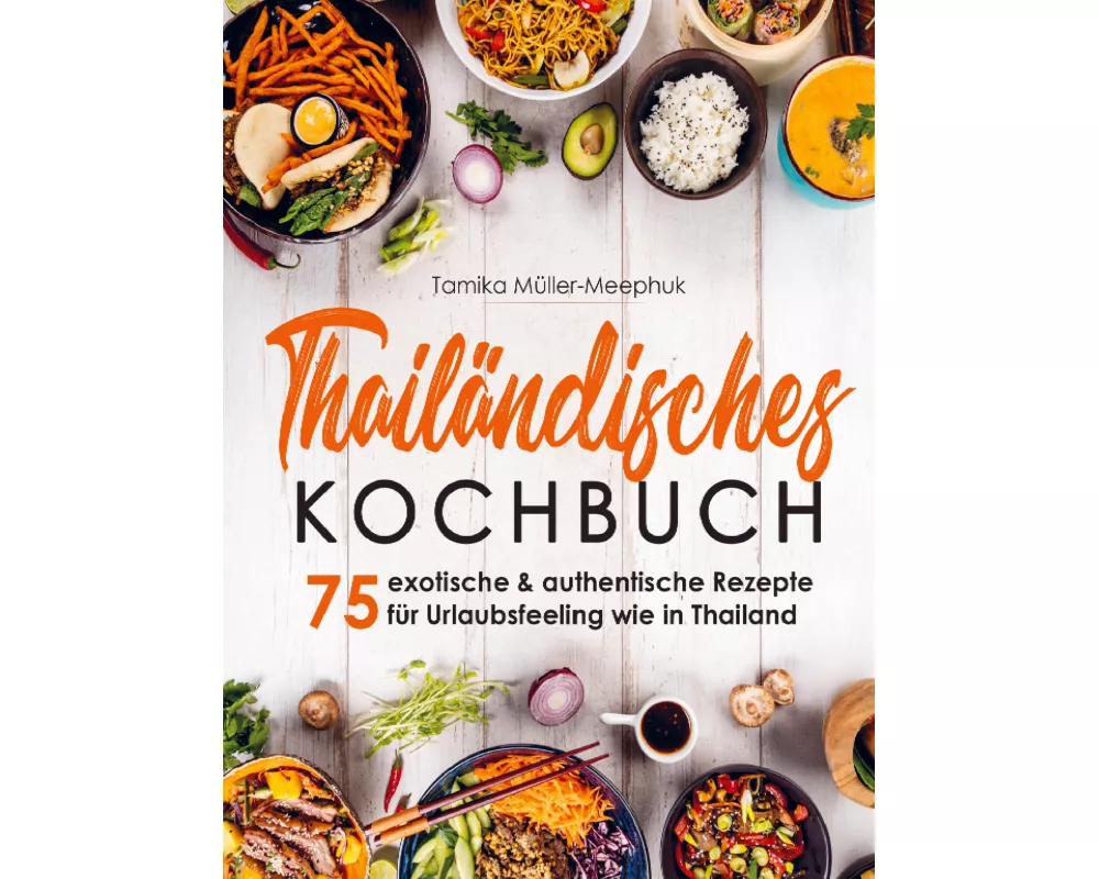 Thailändisches Kochbuch - 75 exotische & authentische Rezepte für Urlaubsfeeling wie in Thailand
