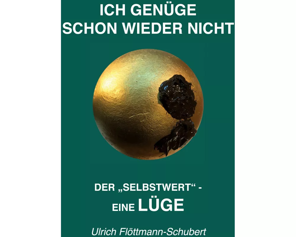 ICH GENÜGE SCHON WIEDER NICHT- Das weit verbreitete Leiden unter Minderwertigkeitsgefühlen, Versagensängsten, Angst vor dem Verlassenwerden!
