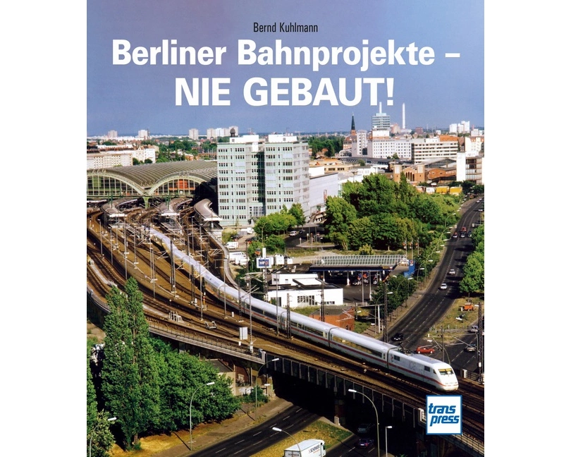 Berliner Bahnprojekte - Nie gebaut!