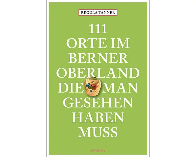 111 Orte im Berner Oberland, die man gesehen haben muss