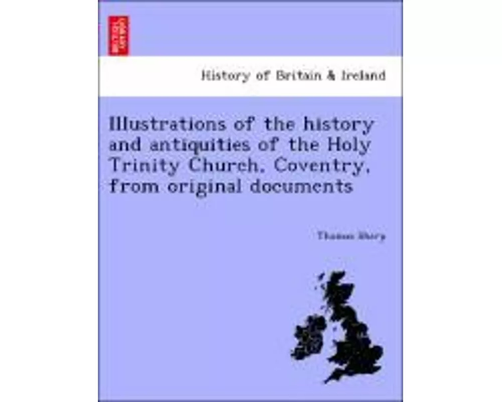 Illustrations of the History and Antiquities of the Holy Trinity Church, Coventry, from Original Documents