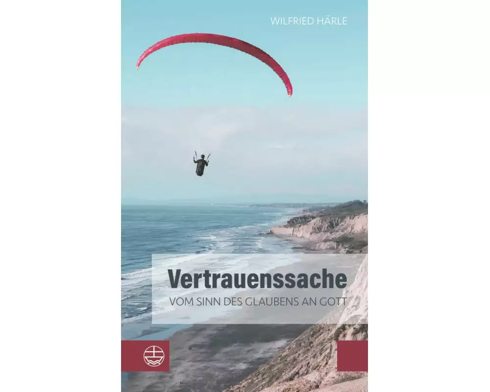 Vertrauenssache. Vom Sinn des Glaubens an Gott
