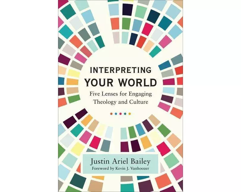 Interpreting Your World – Five Lenses for Engaging Theology and Culture