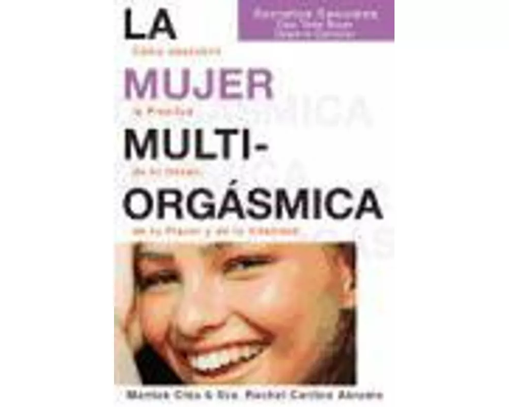 La mujer multiorgásmica : cómo descubrir la plenitud de tu deseo, de tu placer y de tu vitalidad
