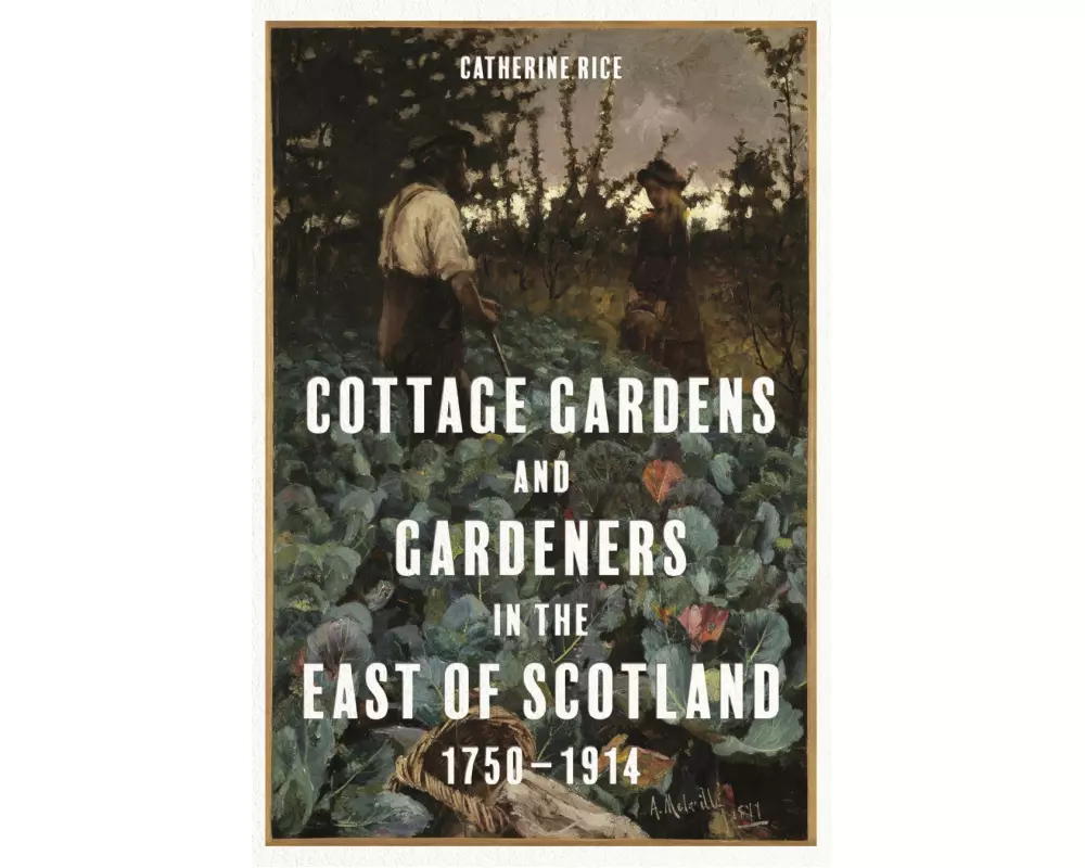 Cottage Gardens and Gardeners in the East of Scotland, 1750-1914