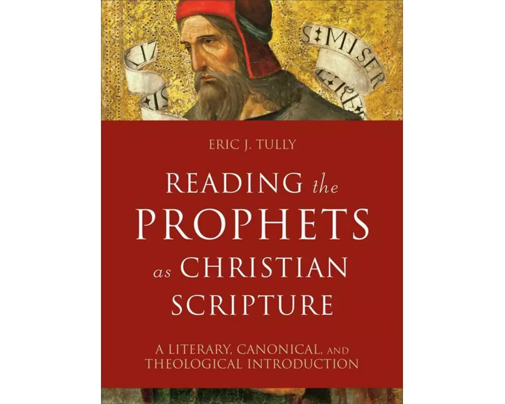 Reading the Prophets as Christian Scripture – A Literary, Canonical, and Theological Introduction
