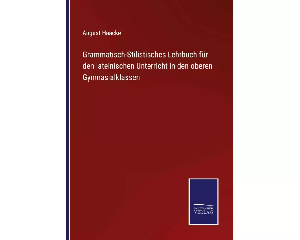 Grammatisch-Stilistisches Lehrbuch für den lateinischen Unterricht in den oberen Gymnasialklassen