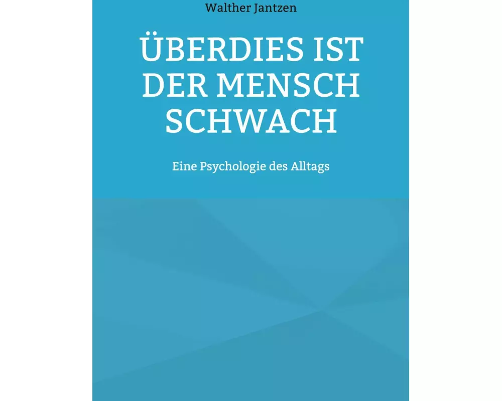 Überdies ist der Mensch schwach. Eine Psychologie des Alltags