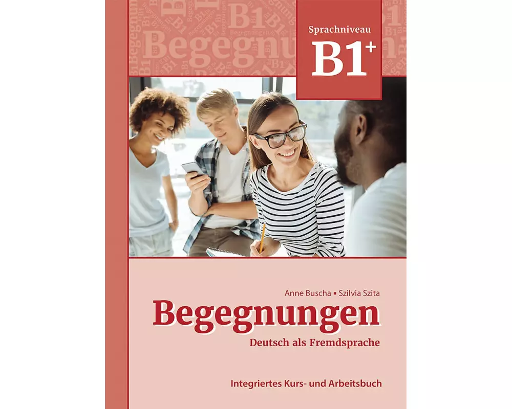 Begegnungen Deutsch als Fremdsprache B1+: Integriertes Kurs- und Arbeitsbuch