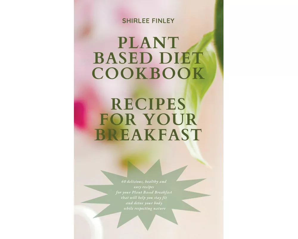 Plant Based Diet Cookbook - Recipes for Your Breakfast