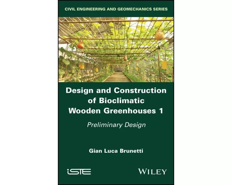 Design and Construction of Bioclimatic Wooden Greenhouses, Volume 1