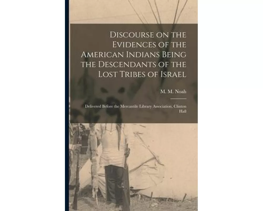 Discourse on the Evidences of the American Indians Being the Descendants of the Lost Tribes of Israel [microform]