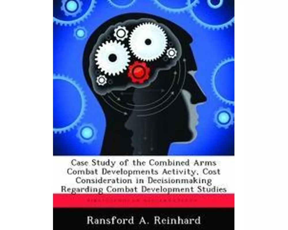 Case Study of the Combined Arms Combat Developments Activity, Cost Consideration in Decisionmaking Regarding Combat Development Studies