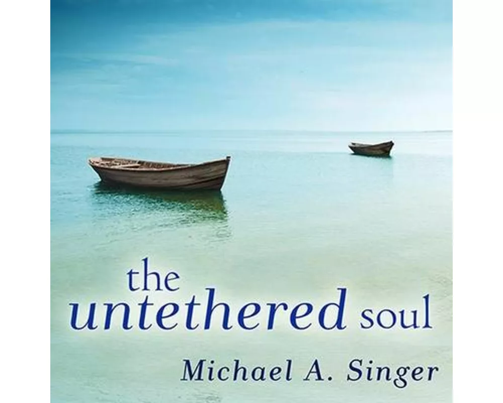 The Untethered Soul: The Journey Beyond Yourself