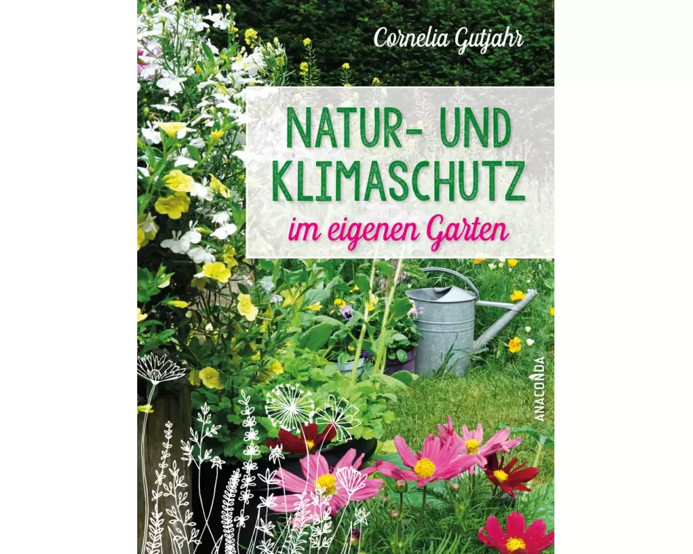Natur- und Klimaschutz im eigenen Garten - Mit wenig Wasser, natürlichem Dünger & Pflanzenschutz, insektenfreundlichen Pflanzen