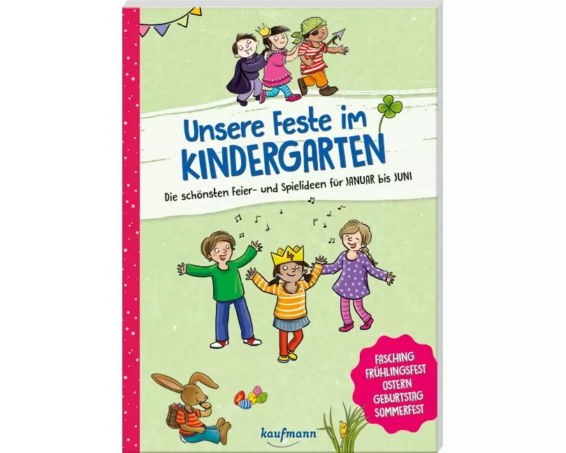 Unsere Feste im Kindergarten - Die schönsten Feier- und Spielideen für Januar bis Juni
