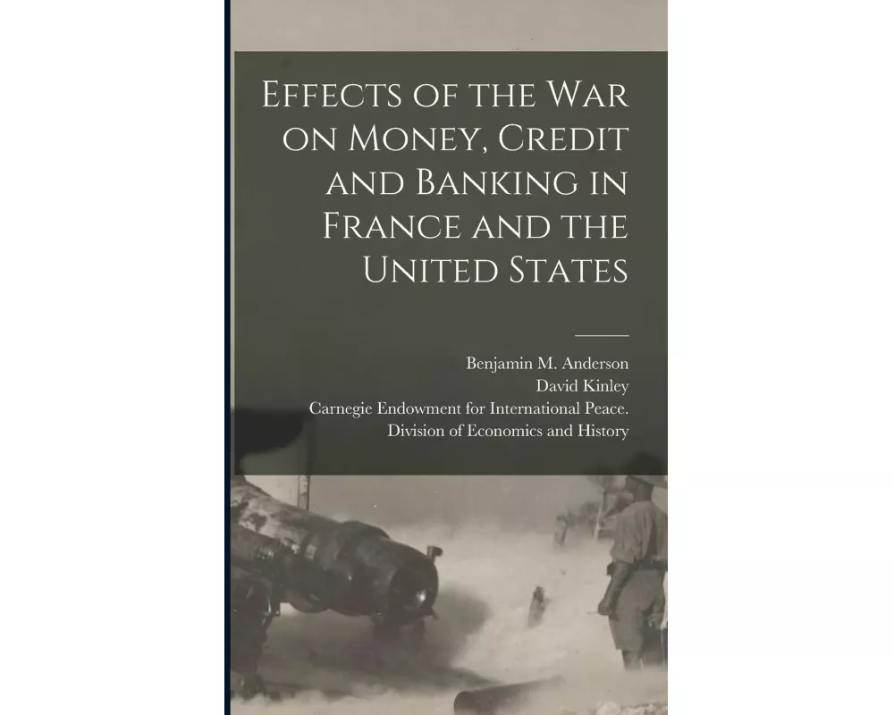 Effects of the War on Money, Credit and Banking in France and the United States [microform]