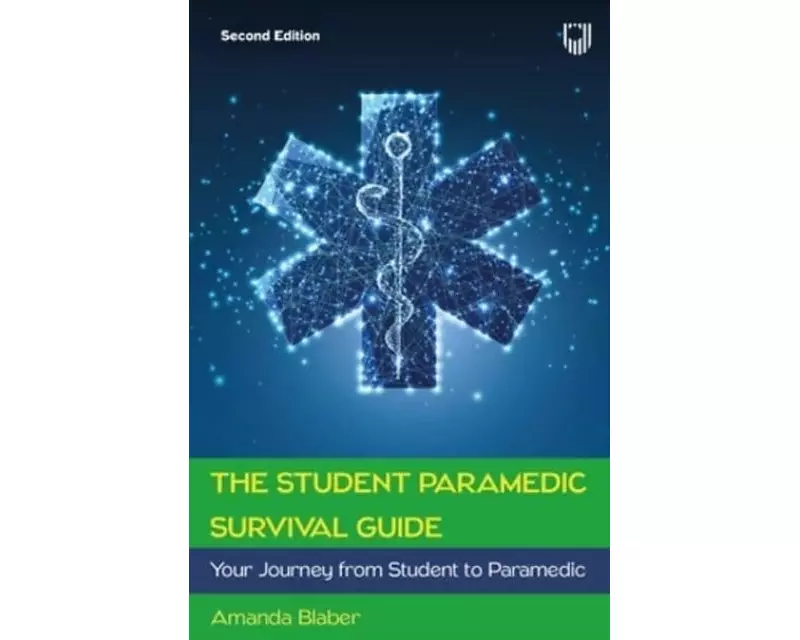 The Student Paramedic Survival Guide: Your Journey from Student to Paramedic, 2e