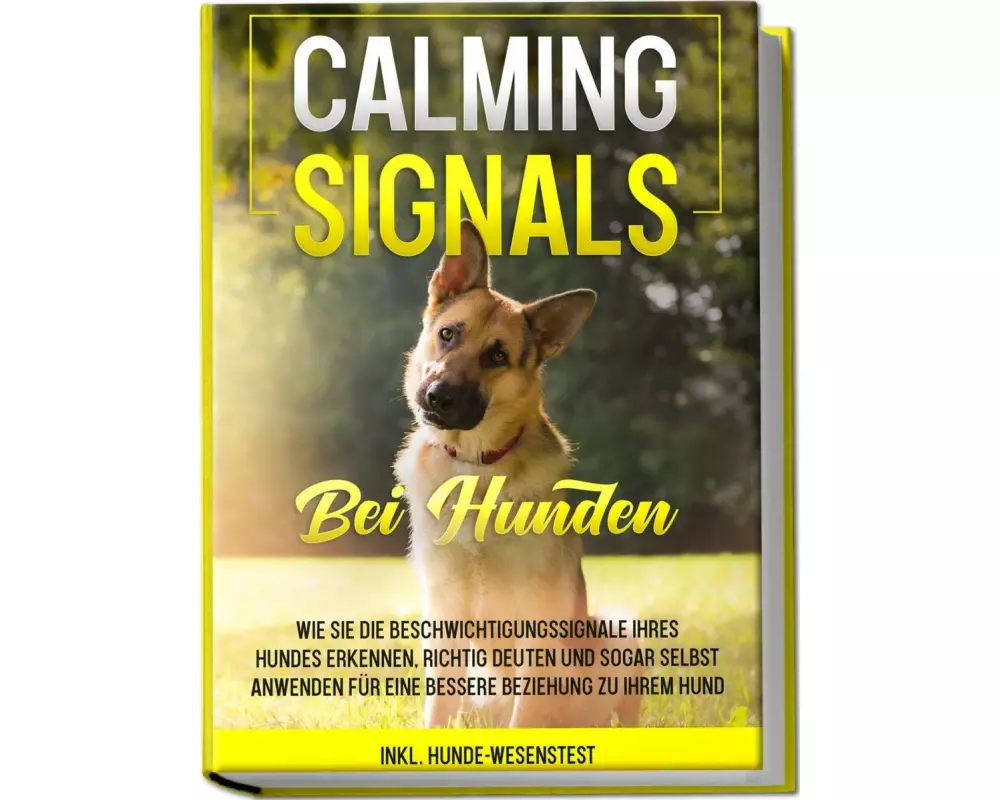 Calming Signals bei Hunden: Wie Sie die Beschwichtigungssignale Ihres Hundes erkennen, richtig deuten und sogar selbst anwenden für eine bessere Bezie