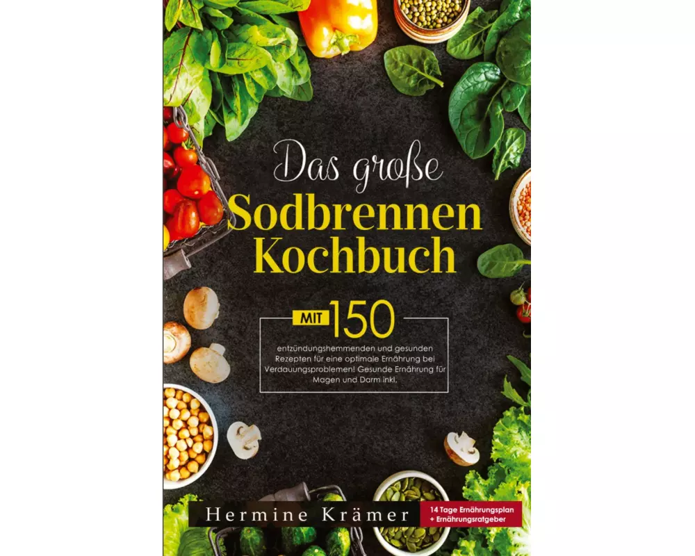 Das große Sodbrennen Kochbuch! Inklusive 14 Tage Ernährungsplan und Nährwerteangaben! 1. Auflage